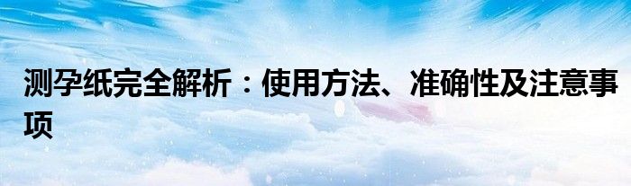 测孕纸完全解析：使用方法、准确性及注意事项