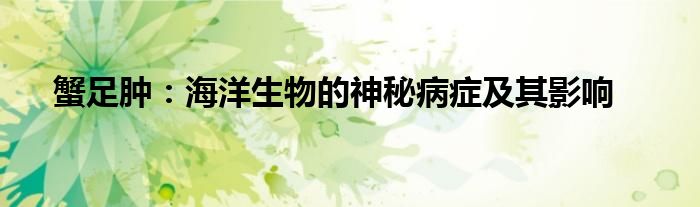 蟹足肿:海洋生物的神秘病症及其影响