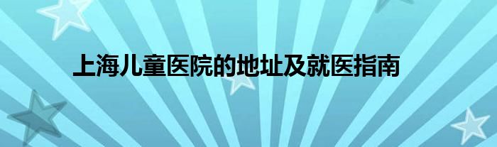 上海儿童医院的地址及就医指南