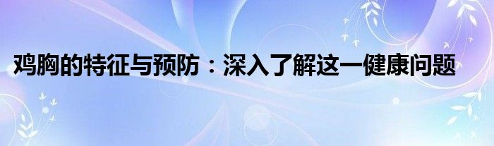 鸡胸的特征与预防：深入了解这一健康问题
