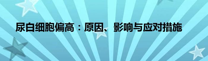 尿白细胞偏高：原因、影响与应对措施