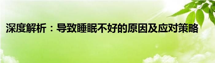 深度解析：导致睡眠不好的原因及应对策略