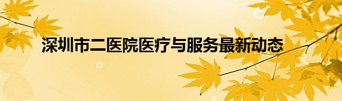 深圳市二医院医疗与服务最新动态