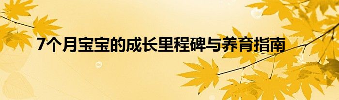 7个月宝宝的成长里程碑与养育指南