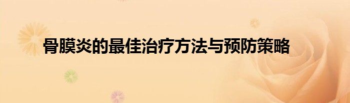 骨膜炎的最佳治疗方法与预防策略