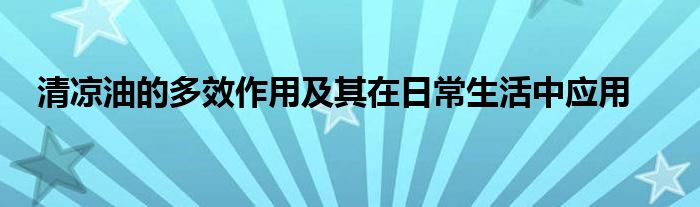 清凉油的多效作用及其在日常生活中应用