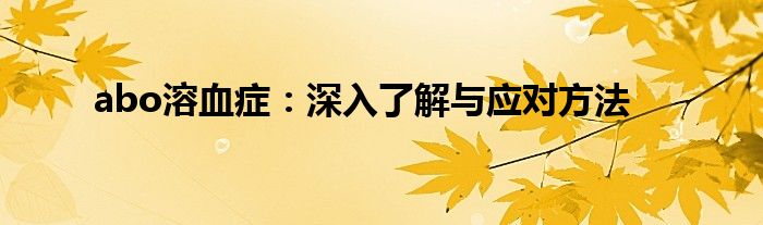 abo溶血症:深入了解与应对方法