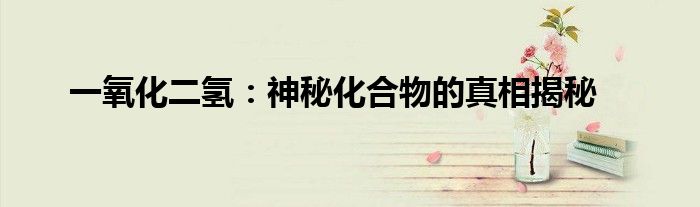 一氧化二氢：神秘化合物的真相揭秘