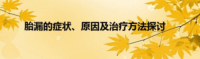 胎漏的症状、原因及治疗方法探讨