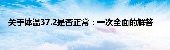 关于体温37.2是否正常：一次全面的解答