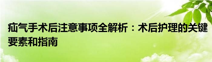 疝气手术后注意事项全解析：术后护理的关键要素和指南