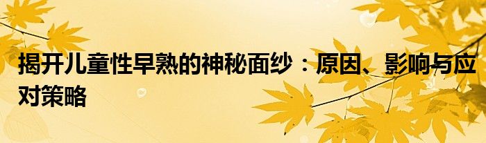 揭开儿童性早熟的神秘面纱：原因、影响与应对策略