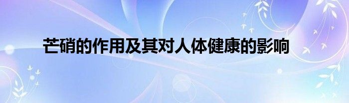 芒硝的作用及其对人体健康的影响