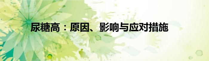 尿糖高:原因、影响与应对措施