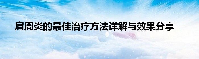 肩周炎的最佳治疗方法详解与效果分享