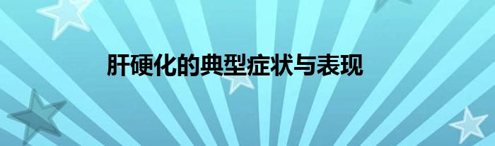 肝硬化的典型症状与表现