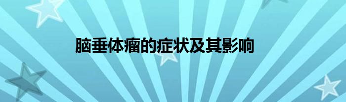 脑垂体瘤的症状及其影响