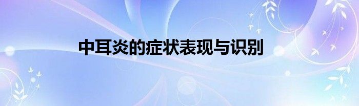 中耳炎的症状表现与识别