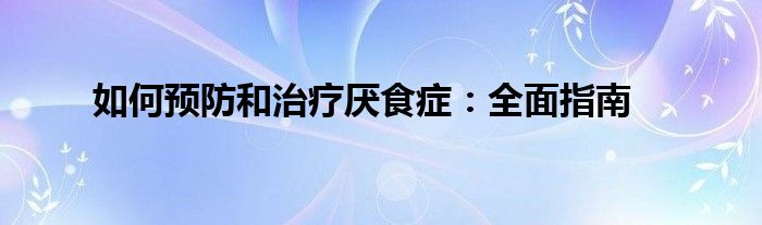 如何预防和治疗厌食症：全面指南