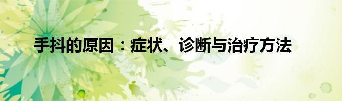 手抖的原因：症状、诊断与治疗方法